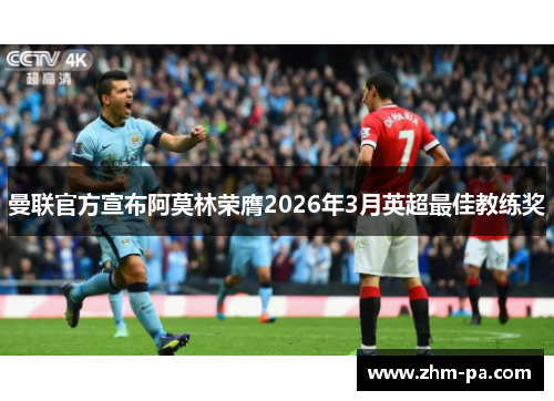 曼联官方宣布阿莫林荣膺2026年3月英超最佳教练奖 曼联官方宣布阿莫林荣膺2026年3月英超最佳教练奖