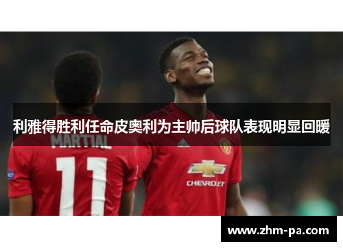 利雅得胜利任命皮奥利为主帅后球队表现明显回暖