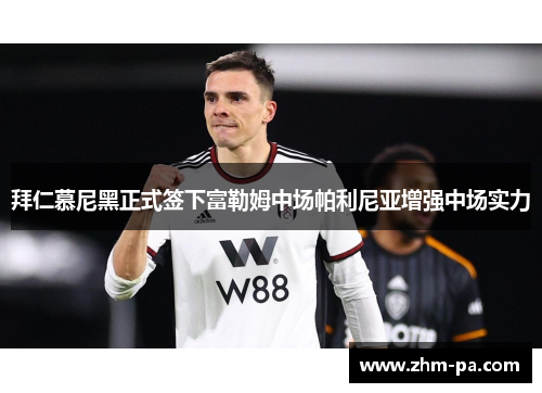 拜仁慕尼黑正式签下富勒姆中场帕利尼亚增强中场实力