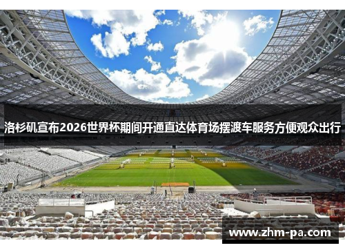 洛杉矶宣布2026世界杯期间开通直达体育场摆渡车服务方便观众出行 洛杉矶宣布2026世界杯期间开通直达体育场摆渡车服务方便观众出行